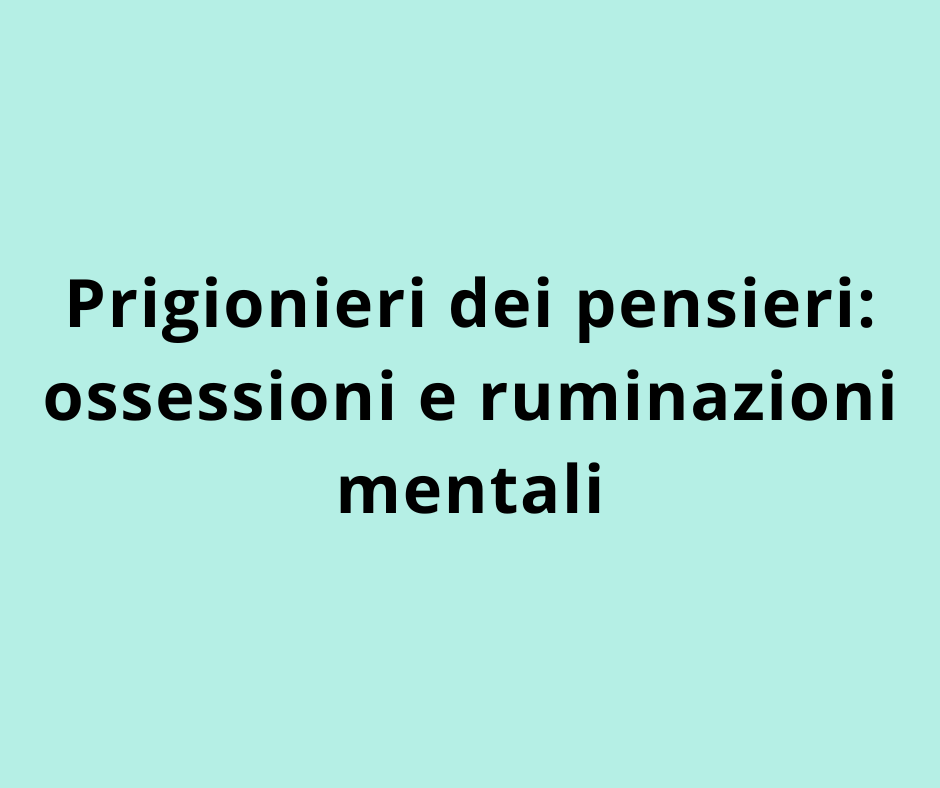 Prigionieri dei pensieri: ossessioni e ruminazioni mentali