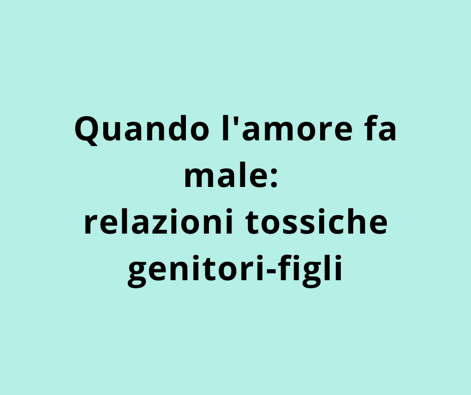 Quando l'amore fa male: relazioni tossiche genitori-figli 