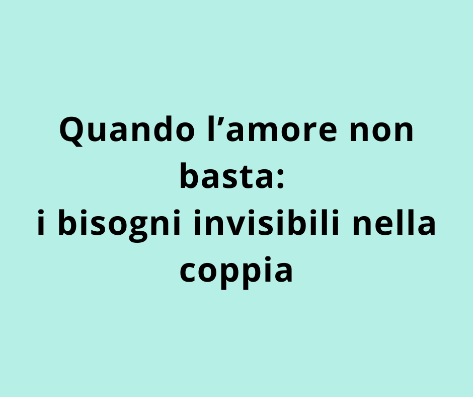 Quando l’amore non basta: i bisogni invisibili nella coppia