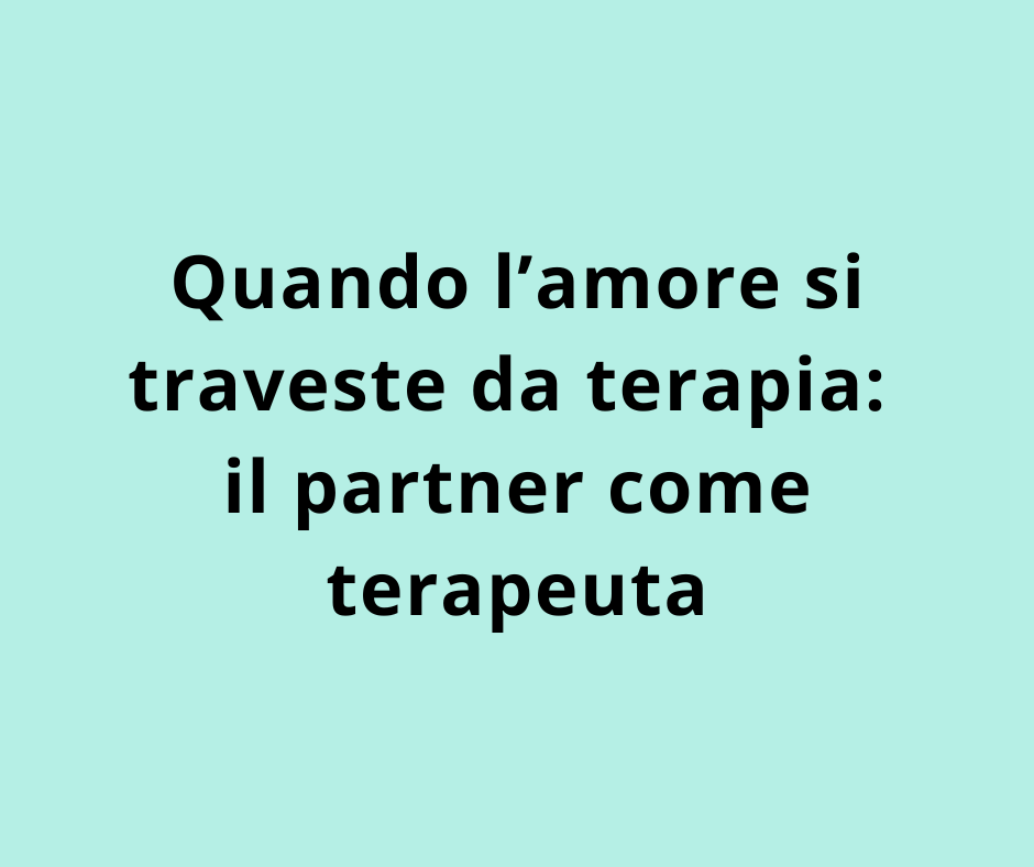 Quando l’amore si traveste da terapia: il partner come terapeuta
