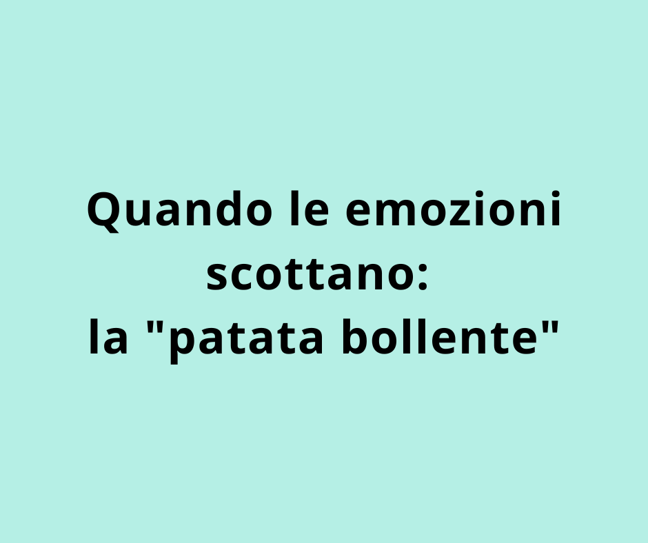 Quando le emozioni scottano: la "patata bollente".