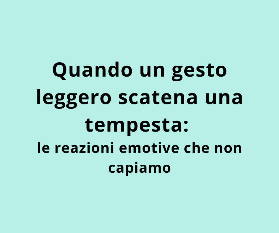 Quando un gesto leggero scatena una tempesta: le reazioni emotive che non capiamo