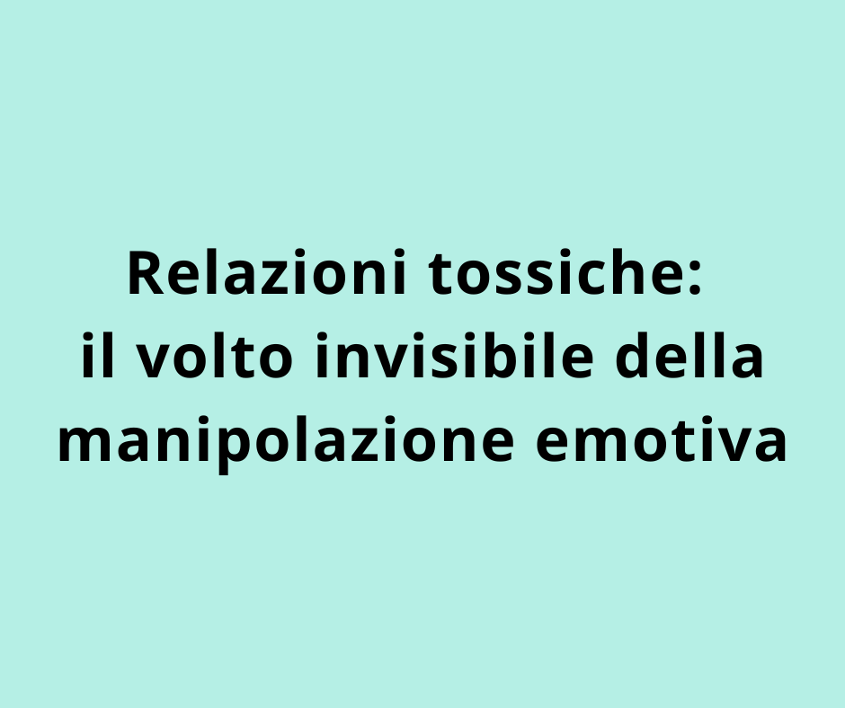 Relazioni tossiche: il volto invisibile della manipolazione emotiva