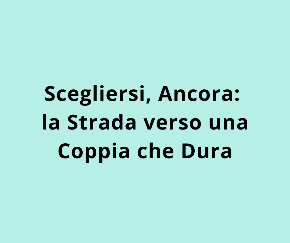 Scegliersi, Ancora: la Strada verso una Coppia che Dura