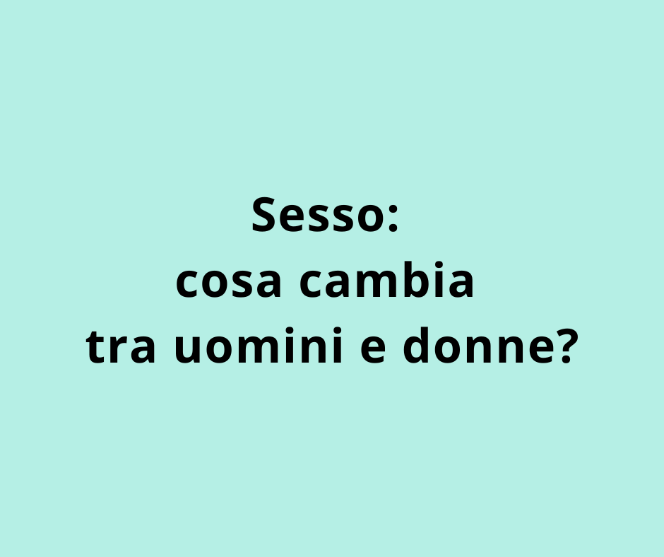 ⁠Sesso: cosa cambia tra uomini e donne?