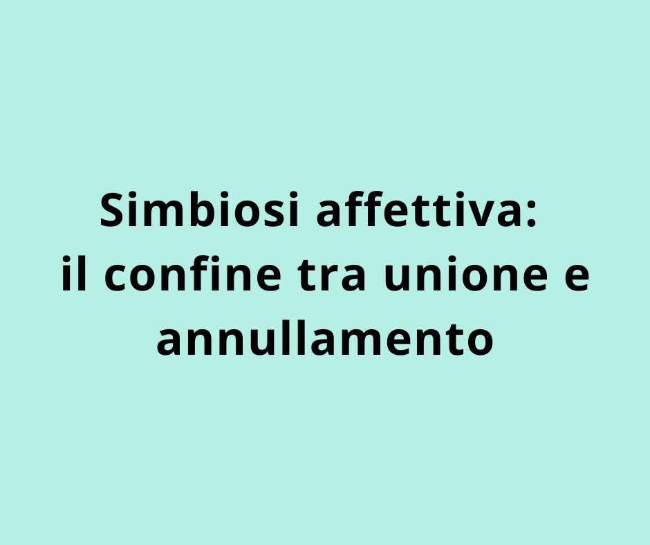 Simbiosi affettiva: il confine tra unione e annullamento