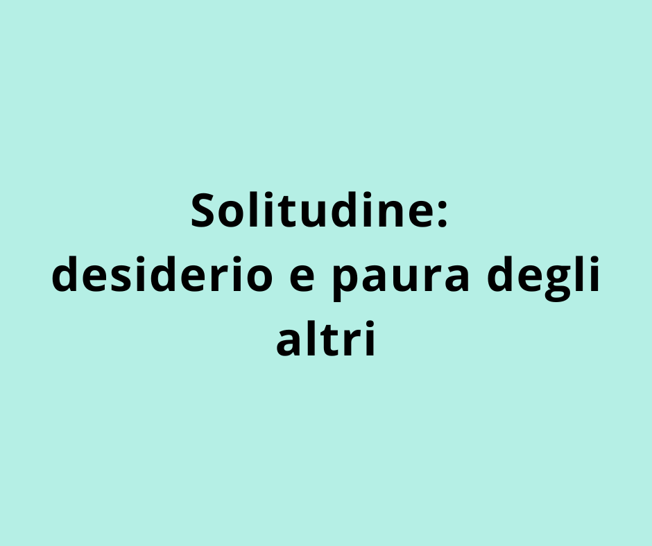 Solitudine: desiderio e paura degli altri