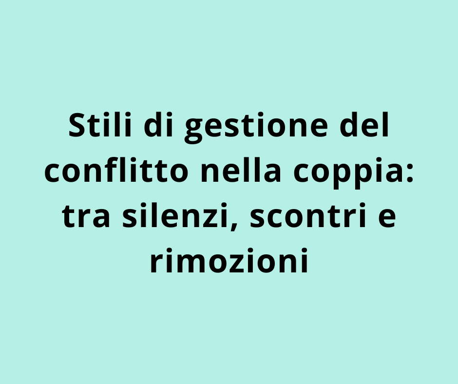 Stili di gestione del conflitto nella coppia: tra silenzi, scontri e rimozioni
