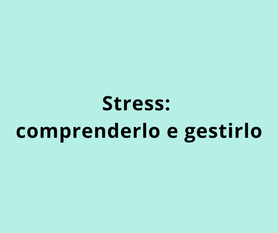 Stress: comprenderlo e gestirlo