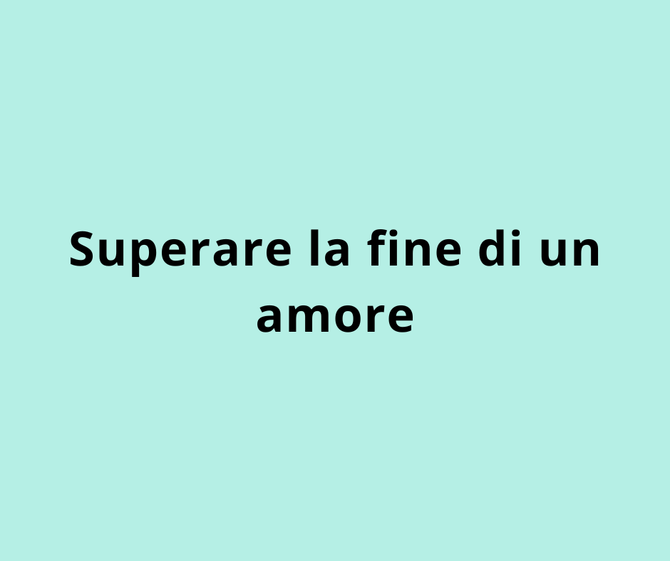 Superare la fine di un amore