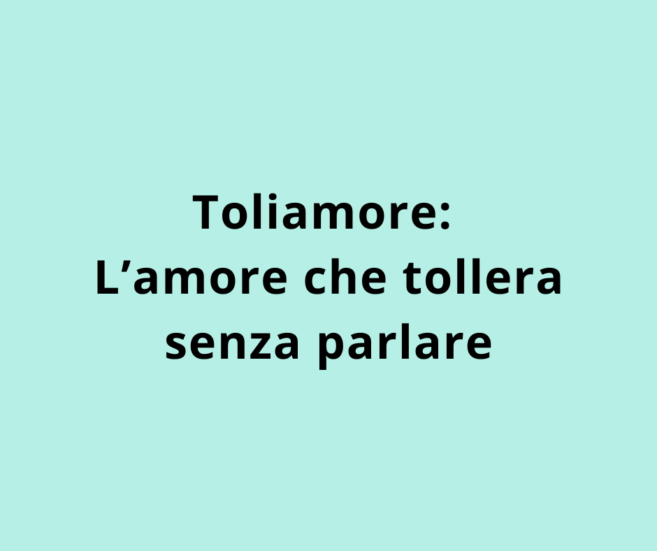 Toliamore: L’amore che tollera senza parlare