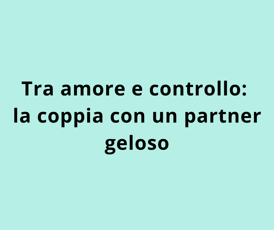 Tra amore e controllo: la coppia con un partner geloso