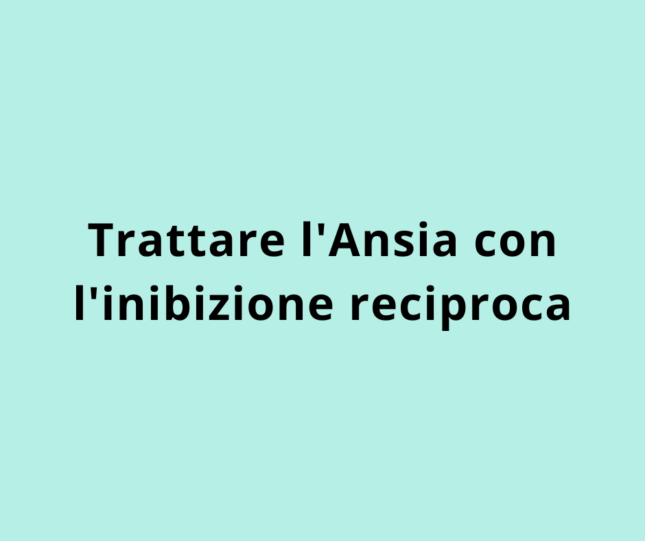 Trattare l'Ansia con l'inibizione reciproca