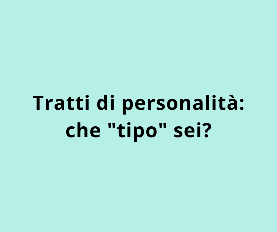Tratti di personalità: che "tipo" sei?