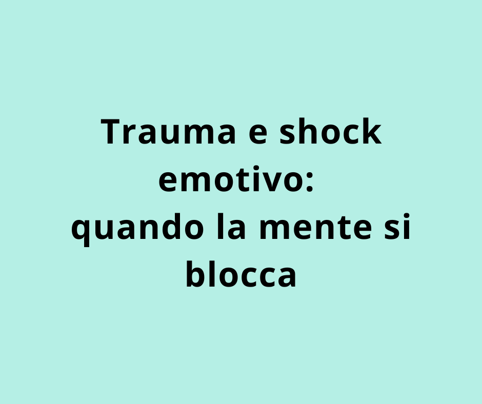 Trauma e shock emotivo: quando la mente si blocca
