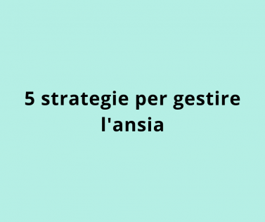 5 strategie per gestire l'ansia