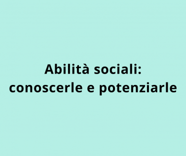 Abilità sociali: conoscerle e potenziarle