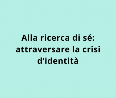 Alla ricerca di sé: attraversare la crisi d’identità