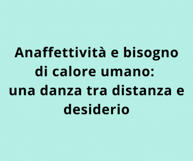 Anaffettività e bisogno di calore umano: una danza tra distanza e desiderio