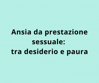 Ansia da prestazione sessuale: tra desiderio e paura
