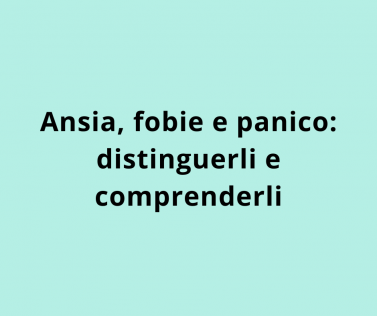 Ansia, fobie e panico: distinguerli e comprenderli 