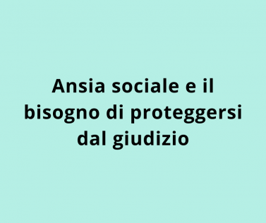 Ansia sociale e il bisogno di proteggersi dal giudizio