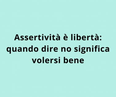 Assertività è libertà: quando dire no significa volersi bene