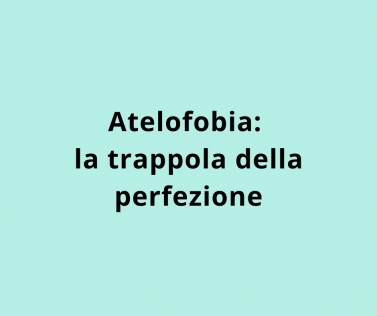 Atelofobia: la trappola della perfezione