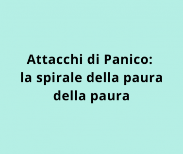 Attacchi di Panico: la spirale della paura della paura