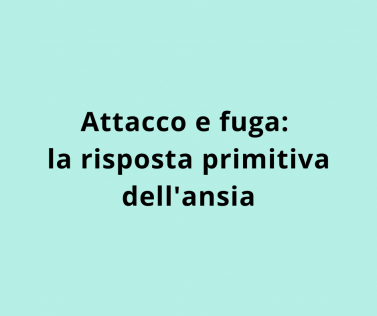 Attacco e fuga: la risposta primitiva dell'ansia