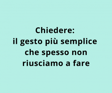 Chiedere: il gesto più semplice che spesso non riusciamo a fare