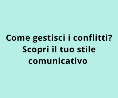 Come gestisci i conflitti? Scopri il tuo stile comunicativo