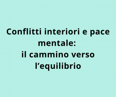 Conflitti interiori e pace mentale: il cammino verso l’equilibrio
