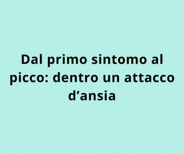 Dal primo sintomo al picco: dentro un attacco d’ansia 