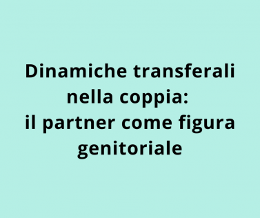Dinamiche transferali nella coppia: il partner come figura genitoriale