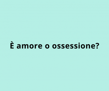 È amore o ossessione?