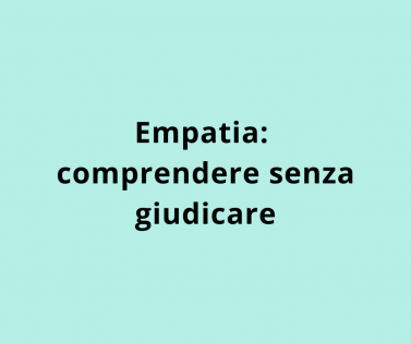 Empatia: comprendere senza giudicare