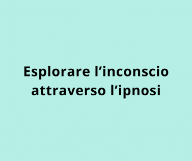 Esplorare l’inconscio attraverso l’ipnosi  