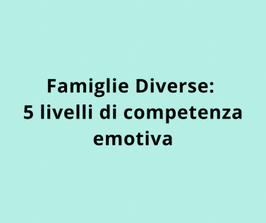 Famiglie Diverse:  5 livelli di competenza emotiva