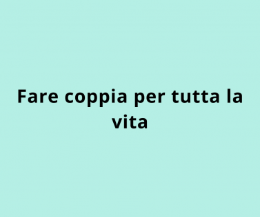 Fare coppia per tutta la vita