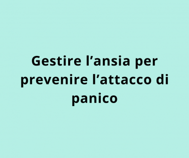 Gestire l’ansia per prevenire l’attacco di panico  