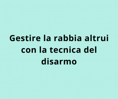 Gestire la rabbia altrui con la tecnica del disarmo