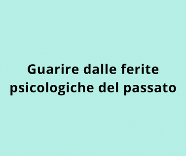 Guarire dalle ferite psicologiche del passato