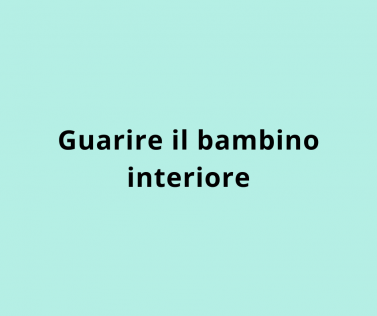 Guarire il bambino interiore