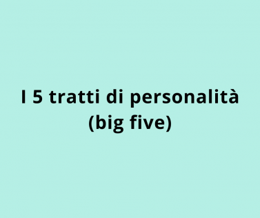 I 5 tratti di personalità (big five)