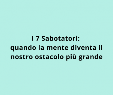 I 7 Sabotatori: quando la mente diventa il nostro ostacolo più grande