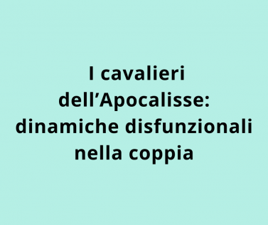 I cavalieri dell'Apocalisse: dinamiche disfunzionali nella coppia 