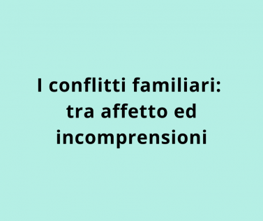 I conflitti familiari: tra affetto ed incomprensioni