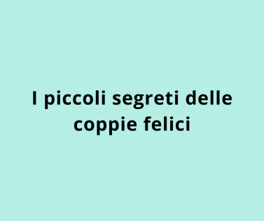 I piccoli segreti delle coppie felici
