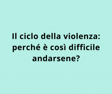 Il ciclo della violenza: perché è così difficile andarsene?